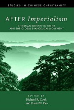 After Imperialism: Christian Identity in China and the Global Evangelical Movement - Richard R. Cook, David W. Pao