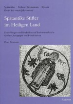 Spatantike Stifter Im Heiligen Land: Darstellungen Und Inschriften Auf Bodenmosaiken in Kirchen, Synagogen Und Privathausern - Peter Baumann