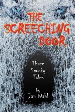 The Screeching Door: Three Spooky Tales - Jan Wahl