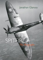 Spitfire - the Biography - Jonathan Glancey