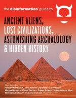 Disinformation Guide to Ancient Aliens, Lost Civilizations, Astonishing Archaeology and Hidden History - Preston Peet, Graham Hancock, David Hatcher Childress, Michael Cremo, Robert M. Schoch, John Anthony West, von Daniken, Erich, Christopher Dunn