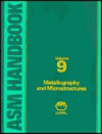 ASM Handbook Volume 9: Metallography and Microstructures - ASM International, Kathleen Mills