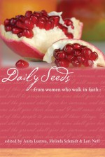 Daily Seeds From Women Who Walk in Faith - Melinda Schmidt, Lori Neff, Anita Lustrea