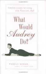 What Would Audrey Do? - Pamela Clarke Keogh