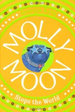 Molly Moon Stops the World - Georgia Byng