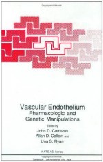 Vascular Endothelium: Pharmacologic and Genetic Manipulations: Pharmacological and Genetic Manipulations - Procee (Nato Science Series A: (closed)) - John D. Catravas, Allan D. Callow, Una S. Ryan