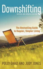 Downshifting: The Guide To Happier, Simpler Living - Polly Ghazi, Judy Jones