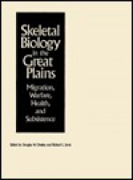 Skeletal Biology in the Great Plains: Migration, Warfare, Health, and Subsistence - Douglas W. Owsley