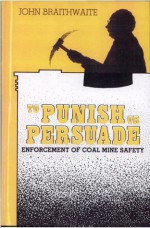 To Punish or Persuade: Enforcement of Coal Mine Safety - John Braithwaite