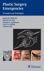 Plastic Surgery Emergencies: Principles and Techniques - Jamal M. Bullocks, Patrick Hsu, Shayan Izaddoost, Samuel Stal, Patrick W. Hsu, Shayan A. Izaddoost, Larry H. Hollier