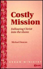 Costly Mission: Following Christ Into the Slums - Michael Duncan