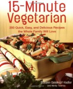 15-Minute Vegetarian Recipes: 200 Quick, Easy, and Delicious Recipes the Whole Family Will Love - Susann Geiskopf-Hadler, Mindy Toomay