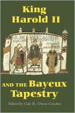 King Harold II and the Bayeux Tapestry - Gale R. Owen-Crocker