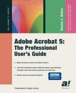 Adobe Acrobat 5: The Professional User's Guide - Donna L. Baker