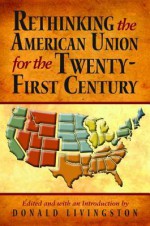 Rethinking the American Union for the Twenty-First Century - Donald W. Livingston, Kent Brown, Marshall L. DeRosa, Thomas Di Lorenzo, Yuri Maltsev, Kirkpatrick Sale, Rob Williams