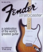 The Story Of The Fender Stratocaster: A Celebration Of The World's Greatest Guitar - Ray Minhinnett, Bob Young