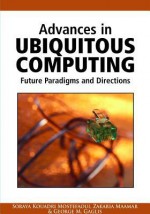 Advances in Ubiquitous Computing: Future Paradigms and Directions - Soraya Kouadri Mostefaoui, Mostefaoui, Zakaria Maamar, Soraya Kouadri Mostefaoui