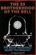 The SS Brotherhood of the Bell: The Nazis' Incredible Secret Technology - Joseph P. Farrell