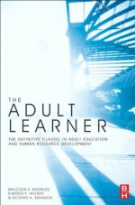 The Adult Learner - Elwood F. Holton III, Malcolm S. Knowles, Richard A. Swanson