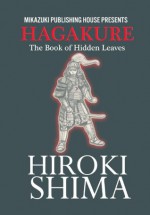 Hagakure; The Book of Hidden Leaves - Hiroki Shima, Yamamoto Tsunetomo, Kambiz Mostofizadeh, Hoornaz Mostofizadeh