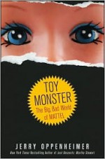 Toy Monster: The Big, Bad World of Mattel - Jerry Oppenheimer