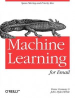 Machine Learning for Email: Spam Filtering and Priority Inbox - Drew Conway, John Myles White