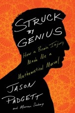 Struck by Genius: How a Brain Injury Made Me a Mathematical Marvel - Jason Padgett, Maureen Ann Seaberg