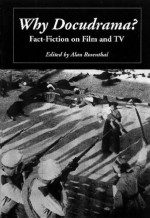 Why Docudrama?: Fact-Fiction on Film and TV - Alan Rosenthal