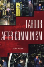 Labour After Soviet Socialism: Autoworkers and Their Unions in Russia, Ukraine, and Belarus - David Mandel