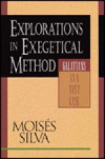 Explorations in Exegetical Method: Galatians as a Test Case - Moises Silva