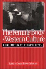 The Female Body in Western Culture: Contemporary Perspectives - Susan Rubin Suleiman