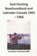 Seal Hunting Newfoundland and Labrador Canada 1965-1966 - Llewelyn Pritchard