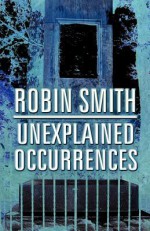 Unexplained Occurrences - Robin Smith