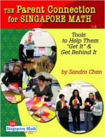 The Parent Connection for Singapore Math: Tools to Help Them Get It & Get Behind It - Sandra Chen, Sharon Smith