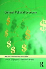 Cultural Political Economy - Jacqueline Best, Matthew Paterson