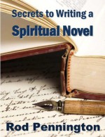 Secrets to Writing a Spiritual Novel - Rod Pennington