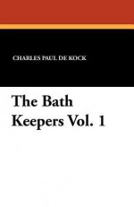 The Bath Keepers Vol. 1 - Charles Paul de Kock, George Burnham Ives