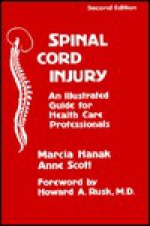 Spinal Cord Injury: An Illustrated Guide For Health Care Professionals - Marcia Hanak, Anne Scott