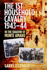 The First Household Cavalry Regiment 1943-44: In the Shadow of Monte Amaro - Garry O'Connor