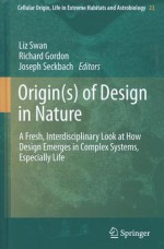 Origin(s) of Design in Nature: A Fresh, Interdisciplinary Look at How Design Emerges in Complex Systems, Especially Life - Liz Swan, Richard Gordon, Joseph Seckbach