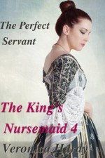 The King's Nursemaid 4: The Perfect Servant (Naughty Nursemaids) - Veronica Hardy