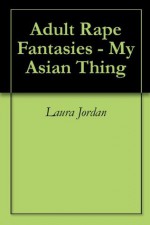 Adult Rape Fantasies - My Asian Thing - Laura Jordan