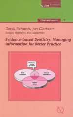 Evidence-Based Dentistry: Managing Information for Better Practice - Derek Richards, Deborah Matthews, Jan Clarkson