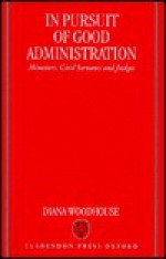 In Pursuit of Good Administration: Ministers, Civil Servants, and Judges - Diana Woodhouse