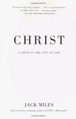 Christ: A Crisis in the Life of God - Jack Miles