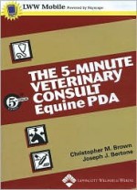 The 5 Minute Veterinary Consult Equine For Pda (5 Minute Consult) - Christopher Brown, Francis W.K. Smith Jr., Joseph J. Bertone