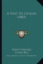 A Visit to Ceylon (1883) - Ernst Haeckel, Clara Bell