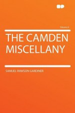 The Camden Miscellany, Vol 6 - Samuel Rawson Gardiner