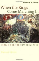 When the Kings Come Marching In: Isaiah and the New Jerusalem - Richard J. Mouw