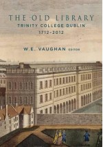 The Old Library, Trinity College Dublin, 1712-2012 - W.E. Vaughan